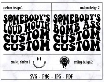 Somebody's Custom SVG, Somebody's Custom PNG, Custom SVG, Custom Png, Loud Mouth Custom, Bomb Ass Custom,Wavy Text Svg,