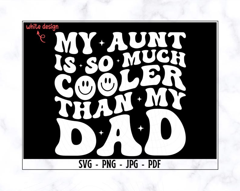 May include: A black graphic design with white text that reads "MY AUNT IS SO MUCH COOLER THAN MY DAD". The design includes two smiley faces and star accents. The bottom of the design includes the text "SVG - PNG - JPG - PDF".