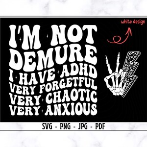 May include: Black and white graphic design with the text "I'm not demure I have ADHD very forgetful very chaotic very anxious". The design also includes a stylized lightning bolt with a skeleton hand.