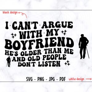 Não Posso Discutir Com Meu Namorado Ele É Mais Velho Que Eu E Pessoas Velhas Não Escutam SVG-PNG, Engraçado Svg, Engraçado Camisa Svg, Namorado Svg, Na moda