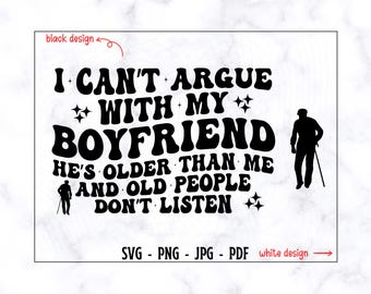 I Can't Argue With My Boyfriend He's Older Than Me And Old People Don't Listen SVG-PNG, Funny Svg, Funny Shirt Svg, Boyfriend Svg, Trendy