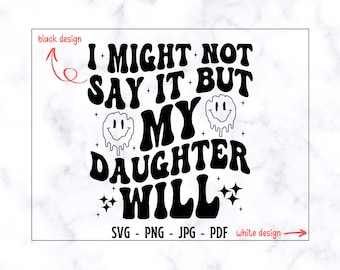 I Might Not Say It But My Daughter Will SVG-PNG, Daughter Svg, Funny Svg, Funny Daughter Shirt Svg, Sarcastic Svg, Motivational Svg