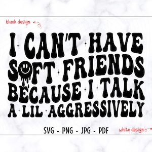 No puedo tener amigos suaves porque hablo un poco agresivamente SVG-PNG, Svg divertido, Svg de camiseta divertida, Svg de humor para adultos, Svg sarcástico, Svg de moda