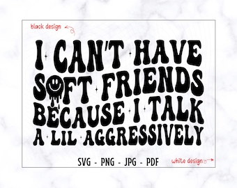 I Can't Have Soft Friends Because I Talk A Lil Aggressively SVG-PNG, Funny Svg, Funny Shirt Svg, Adult Humor Svg, Sarcastic Svg, Trendy Svg