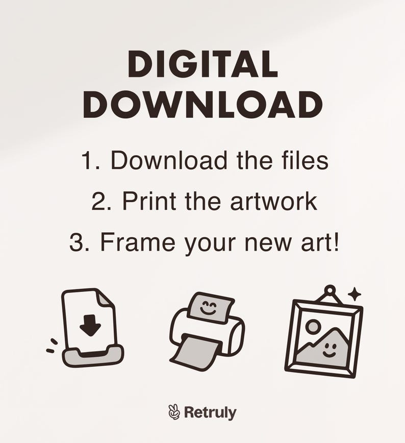 May include: Digital download instructions with illustrations of a file being downloaded, a printer printing, and a framed picture. The text reads: "DIGITAL DOWNLOAD 1. Download the files 2. Print the artwork 3. Frame your new art!"
