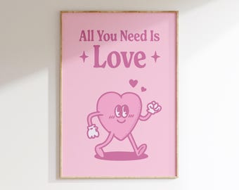 May include: Pink poster with the text "All You Need Is Love" and a cartoon heart with eyes and arms walking.