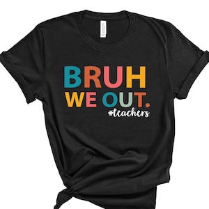 We Out Teacher Shirt, Bruh Teacher Shirt, Bruh We Out, Last Day of School T Shirt, End of Year Teacher, Funny Teacher Shirt, Teacher Gift