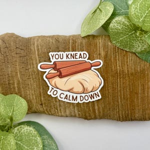 You Knead to Calm Down Sticker | Bread Pun Gifts | Bread Maker Stickers | Waterproof Sticker for Water Bottle