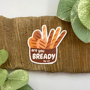 Are You Bready For It Sticker | Bread Pun Gifts | Bread Maker Stickers | Waterproof Sticker for Water Bottle