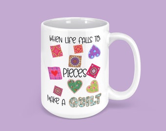 When Life Falls To Pieces: Make A QUILT | Inspirational Quilting Therapy Mug For Crafters And Quilters