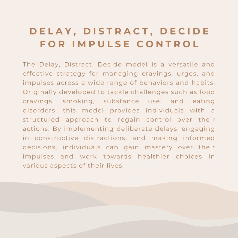 May include: A beige and white illustration with a wavy background. The text "DELAY, DISTRACT, DECIDE FOR IMPULSE CONTROL" is at the top of the image. The text below explains the Delay, Distract, Decide model for managing cravings, urges, and impulses.