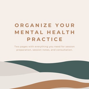 May include: A beige and brown background with abstract shapes in the bottom half of the image. The text "ORGANIZE YOUR MENTAL HEALTH PRACTICE" is in brown text at the top of the image. The text "Two pages with everything you need for session preparation, session notes, and consultation." is in brown text below the title.