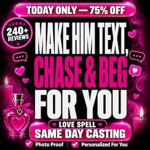 May include: A digital graphic with a black background and pink neon accents featuring the text: TODAY ONLY - 75% OFF, MAKE HIM TEXT, CHASE & BEG FOR YOU, LOVE SPELL, SAME DAY CASTING, 240+ REVIEWS, PHOTO PROOF, PERSONALIZED FOR YOU, with a perfume bottle and candles.