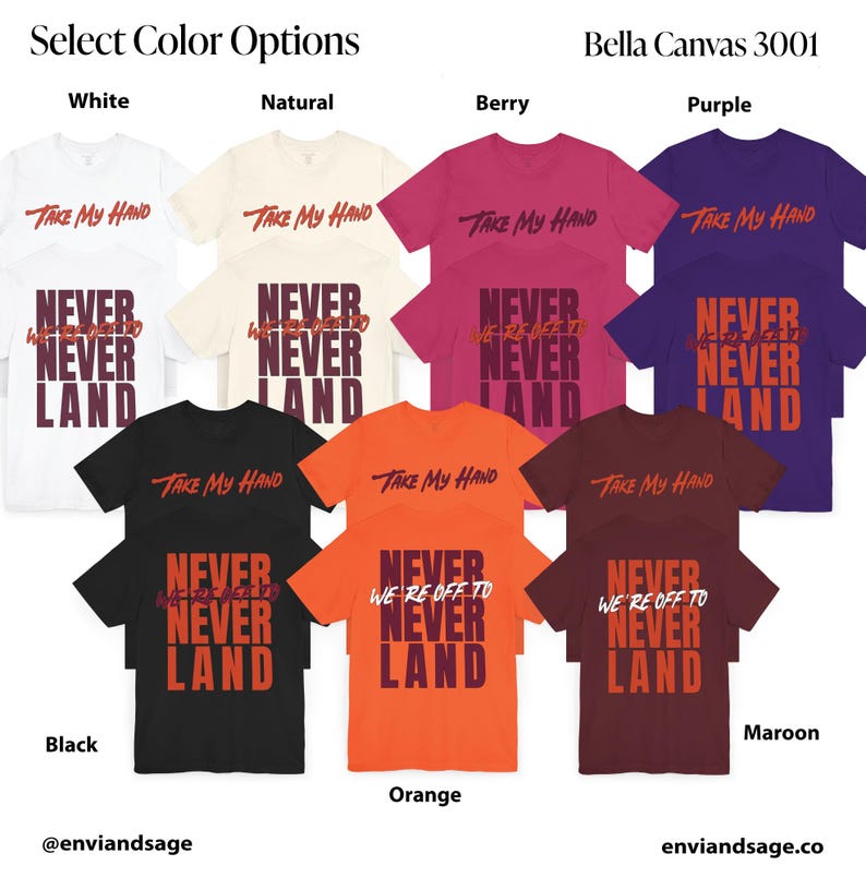 May include: A selection of t-shirts in various colours, featuring the text "Take My Hand" and "Never We're Off To Never Land". The t-shirts are available in white, natural, berry, purple, black, orange, maroon, and a light brown colour.