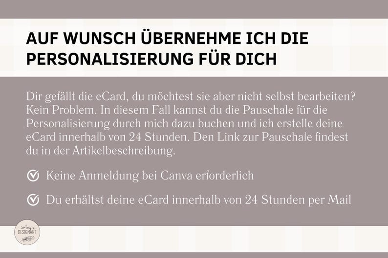 Puede incluir: Un gr&aacute;fico con el texto "AUF WUNSCH &Uuml;BERNEHME ICH DIE PERSONALISIERUNG F&Uuml;R DICH" en texto negro sobre un fondo gris claro. El texto a continuaci&oacute;n explica que el vendedor personalizar&aacute; una eCard para el comprador en un plazo de 24 horas. El texto tambi&eacute;n indica que no se requiere ninguna cuenta de Canva y que el comprador recibir&aacute; la eCard en un plazo de 24 horas por correo electr&oacute;nico.