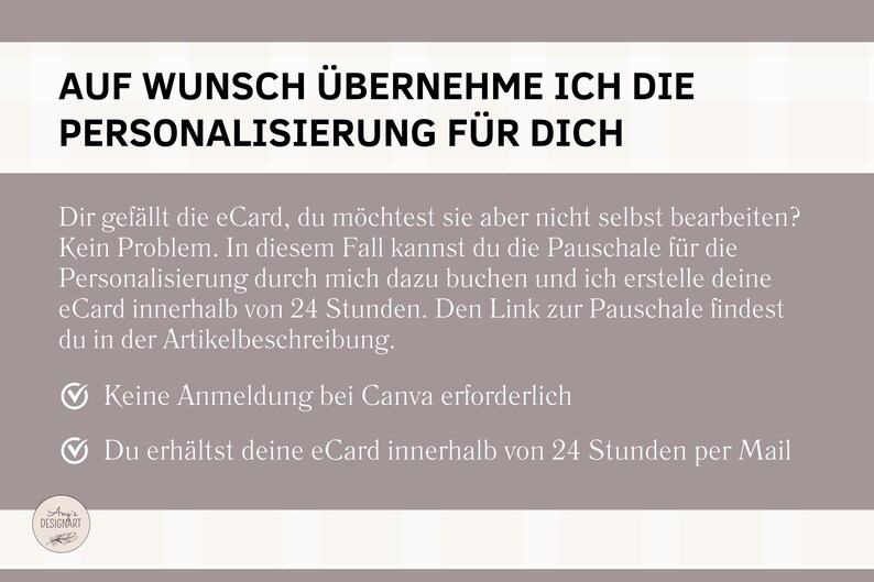 May include: A graphic with the text "AUF WUNSCH &Uuml;BERNEHME ICH DIE PERSONALISIERUNG F&Uuml;R DICH" in black text on a light gray background. The text below explains that the seller will personalize an eCard for the buyer within 24 hours. The text also states that no Canva account is required and that the buyer will receive the eCard within 24 hours via email.