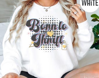 Born to Thrift Sweatshirt, Vintage Style Graphic, Thrift Shopper Gift