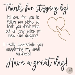 May include: A pink and white background with a brown text overlay that says "Thanks for stopping by! I'd love for you to follow my store so that you don't miss out on any sales or new fun designs! I really appreciate you supporting my small business! Have a great day!"