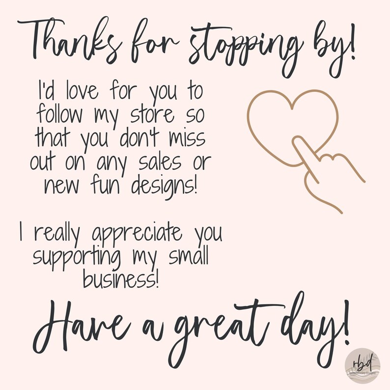 May include: A pink and white background with a brown text overlay that says "Thanks for stopping by! I'd love for you to follow my store so that you don't miss out on any sales or new fun designs! I really appreciate you supporting my small business! Have a great day!"