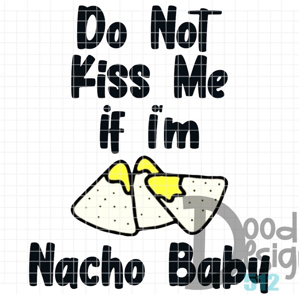 Do Not Kiss Me If I'm Nacho Baby