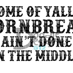 Puede incluir: Gráfico de texto negro y blanco desgastado que dice "Some of Y'all's Cornbread Ain't Done in the Middle."