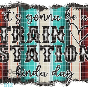 It&#39;s Gonna Be A Train Station Kinda Day PNG