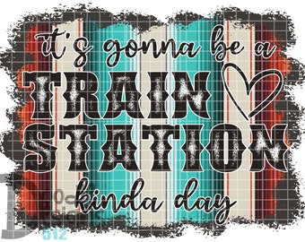 It's Gonna Be A Train Station Kinda Day PNG