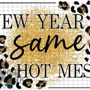 May include: A digital design with the text "NEW YEAR SAME HOT MESS" in black script and block letters, set against a gold glitter background. Leopard print accents frame the text on a white grid.