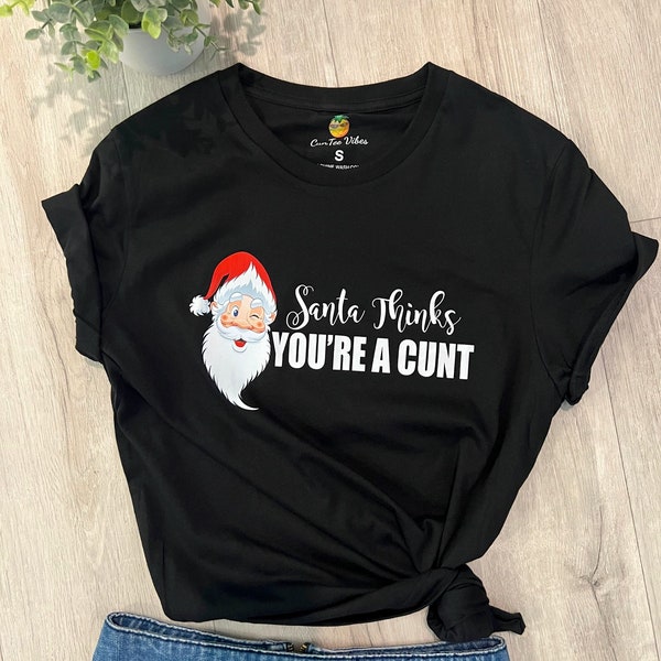 Funny Christmas Shirt, Unisex Santa Thinks You’re a Cunt T-shirt, C*nt Shirt, graphic tee, Cunt Gift, Swear Word, Funny Christmas Gift