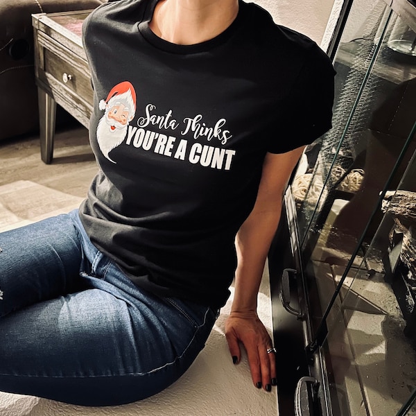 Unisex Santa Thinks You’re a Cunt T-shirt, C*nt Shirt, funny Christmas t-shirt, graphic tee, Cunt Gift, Swear Word, Funny Christmas Gift