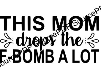 This Mom Drops The F Bomb A Lot Funny Tshirt SVG cricut