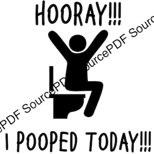 May include: A black and white illustration of a person sitting on a toilet with the text "HOORAY!!! I POOPED TODAY!!!"