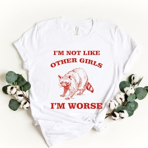 I&#39;m Not Like Other Girls, I&#39;m Worse Shirt, Raccoon T-Shirt, Weird Sweatshirt, Meme Shirt, Trash Panda Tee, Unisex