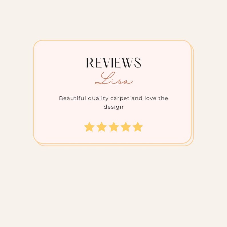 May include: A light beige graphic with the word "REVIEWS" in a serif font, and the name "Lisa" in cursive. Below, the text reads "Beautiful quality carpet and love the design" with five gold stars.