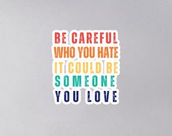 Pride Be Careful Who You Hate Sticker