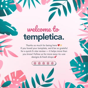 May include: A graphic with a pink and teal tropical leaf border. The text reads "welcome to templetica." Below, it says "Thanks so much for being here." and encourages a 5-star review. A row of five stars is displayed.