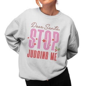 Dear Santa, Stop Judging Me Christmas Sweatshirt, Funny Pullover Festive Holiday Jumper Gift, Unisex Crewneck Xmas Graphic Sweater