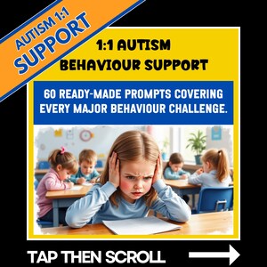 May include: Image with text: "AUTISM 1:1 SUPPORT" and "1:1 AUTISM BEHAVIOUR SUPPORT". It also states "60 READY-MADE PROMPTS COVERING EVERY MAJOR BEHAVIOUR CHALLENGE." A young girl is shown with her hands on her head, looking distressed in a classroom.