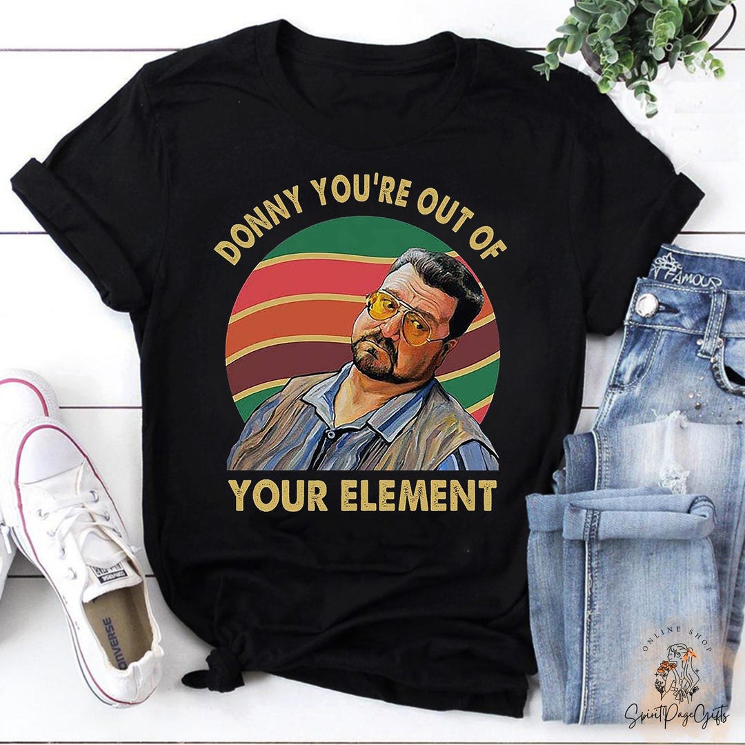 Donny You’re Out of Your Element Vintage Shirt, Walter Sobchak Funny