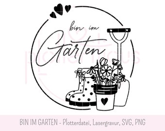 BIN IM GARTEN - Plotterdatei, Lasergravur, svg png, kommerzielle Nutzung, Gartendekoration, Frühling, Sommer, Gummistiefel, gärtnern, Blumen