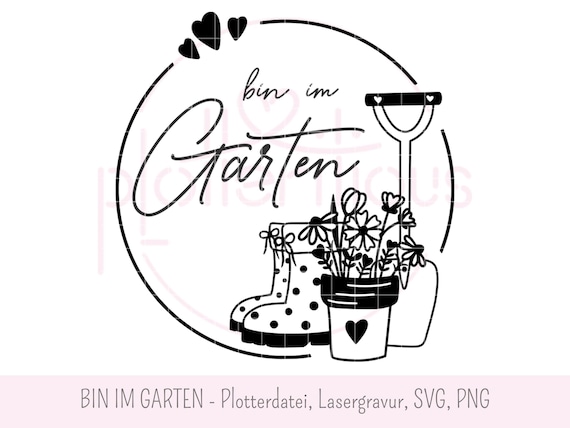 BIN IM GARTEN - Plotterdatei, Lasergravur, svg png, kommerzielle Nutzung, Gartendekoration, Frühling, Sommer, Gummistiefel, gärtnern, Blumen