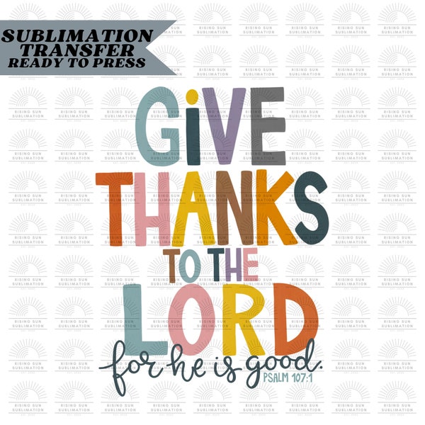 Give Thanks to the Lord for He is Good Thanksgiving Design, Ready to Press sublimation print, Grateful, Thanksgiving Graphic Design