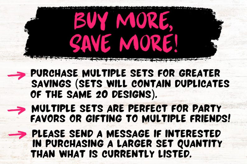 May include: A graphic with the text "BUY MORE, SAVE MORE!" in pink on a black background. The image also includes text about purchasing multiple sets for savings, party favors, and gifting. Contact for larger quantities.