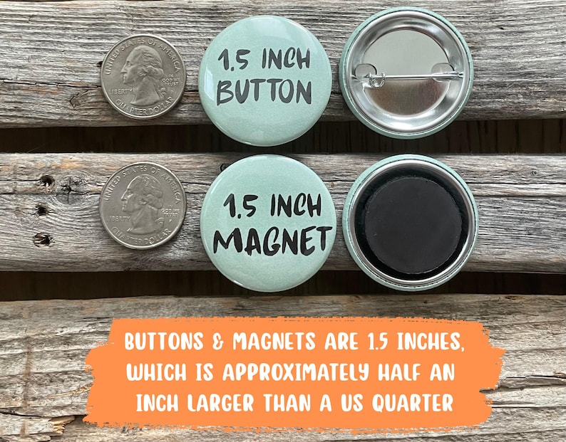 May include: Two quarters and two 1.5-inch buttons and magnets are displayed. One button and one magnet have a light green background with black text. The text reads "1.5 INCH BUTTON" and "1.5 INCH MAGNET". The text at the bottom says "BUTTONS & MAGNETS ARE 1.5 INCHES, WHICH IS APPROXIMATELY HALF AN INCH LARGER THAN A US QUARTER."