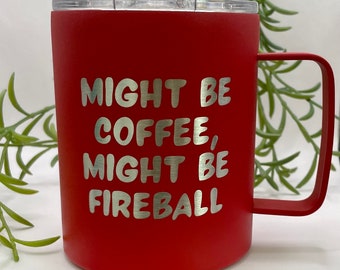 Might Be Coffee Might Be Fireball Mug, Fireball Gift, Funny Fireball Gift, Might Be Whiskey, Fireball Christmas Gift, Fireball Birthday Gift