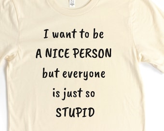 Stupid people shirt, funny shirt, funny t-shirt, womens shirt, funny shirt for her, womens tee, womens funny shirt, I hate people