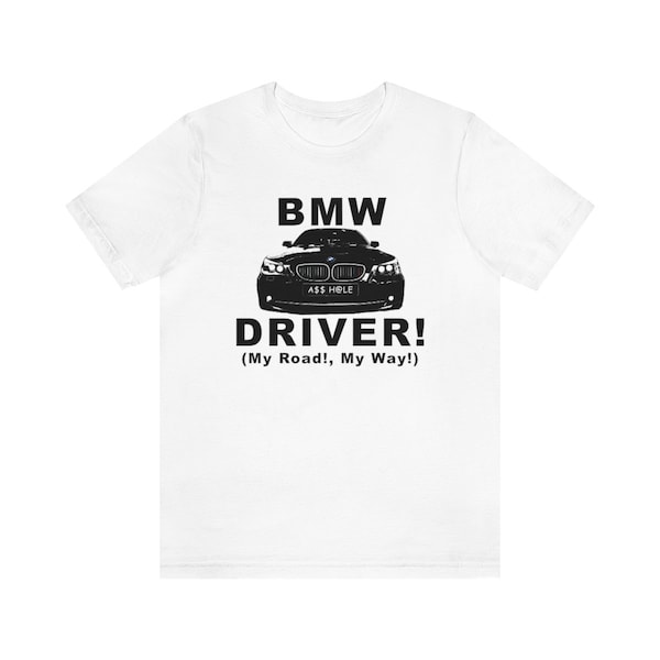 BMW t-shirt, Bad BMW Driver Funny T shirt Unisex Jersey Short Sleeve Tee