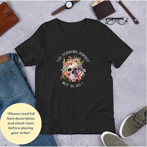Unisex T-Shirt &quot;The Horrors Persist but So Do I&quot; w/ Inclusive Sizing and Free Shipping! Mental Health Shirt, Sarcastic Meme Shirt