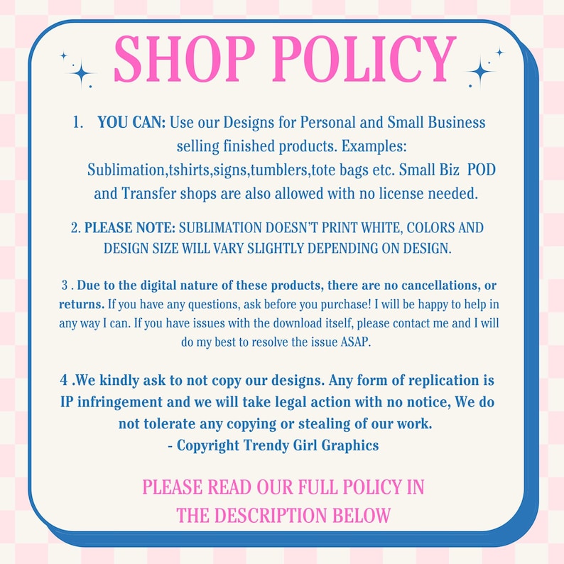 May include: A Shop Policy graphic with a light pink background and a blue border. The text reads "SHOP POLICY" in pink. The policy details usage, sublimation printing notes, returns, and copyright information. The graphic encourages reading the full policy in the description.