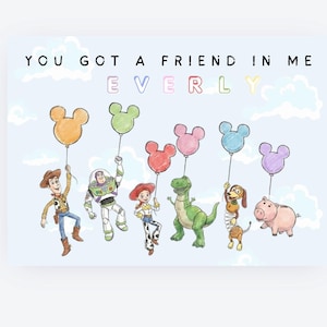 May include: A light blue illustration featuring characters from Toy Story holding Mickey Mouse-shaped balloons. The text "YOU GOT A FRIEND IN ME EVERLY" is written across the top. The characters include Woody, Buzz Lightyear, Jessie, Rex, Slinky Dog, and Hamm.